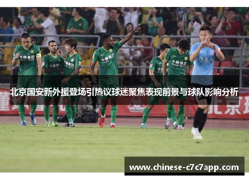 北京国安新外援登场引热议球迷聚焦表现前景与球队影响分析