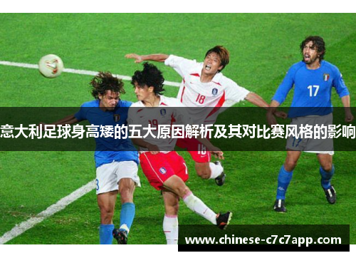 意大利足球身高矮的五大原因解析及其对比赛风格的影响