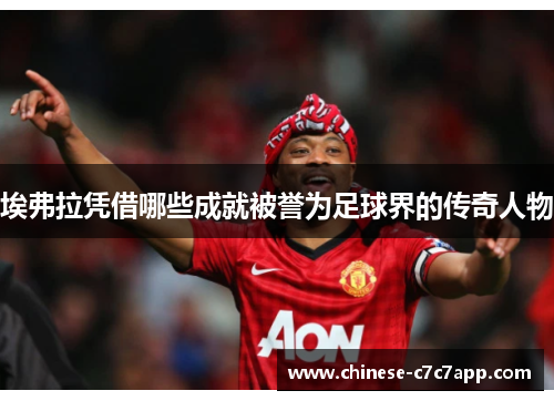 埃弗拉凭借哪些成就被誉为足球界的传奇人物