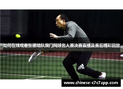 如何在线观看张德培队澳门网球名人赛决赛直播及赛后精彩回放