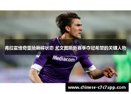 弗拉霍维奇重拾巅峰状态 尤文图斯新赛季夺冠希望的关键人物