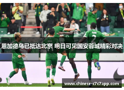 恩加德乌已抵达北京 明日可见国安蓉城精彩对决