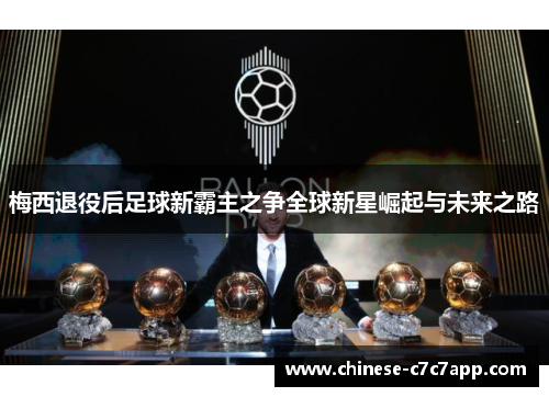 梅西退役后足球新霸主之争全球新星崛起与未来之路 梅西退役后足球新霸主之争全球新星崛起与未来之路