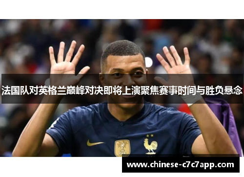 法国队对英格兰巅峰对决即将上演聚焦赛事时间与胜负悬念 法国队对英格兰巅峰对决即将上演聚焦赛事时间与胜负悬念