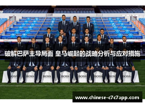 破解巴萨主导局面 皇马崛起的战略分析与应对措施