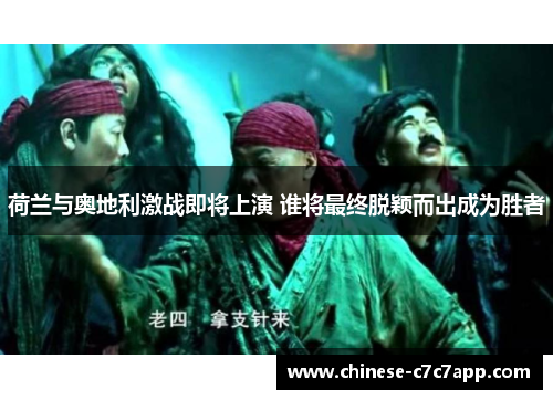 荷兰与奥地利激战即将上演 谁将最终脱颖而出成为胜者 荷兰与奥地利激战即将上演 谁将最终脱颖而出成为胜者