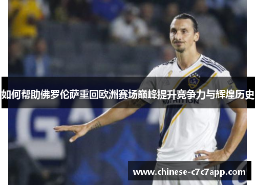 如何帮助佛罗伦萨重回欧洲赛场巅峰提升竞争力与辉煌历史 如何帮助佛罗伦萨重回欧洲赛场巅峰提升竞争力与辉煌历史