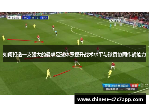 如何打造一支强大的曼联足球体系提升战术水平与球员协同作战能力 如何打造一支强大的曼联足球体系提升战术水平与球员协同作战能力