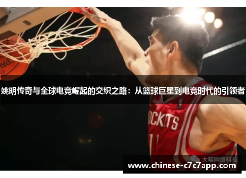 姚明传奇与全球电竞崛起的交织之路:从篮球巨星到电竞时代的引领者 姚明传奇与全球电竞崛起的交织之路:从篮球巨星到电竞时代的引领者