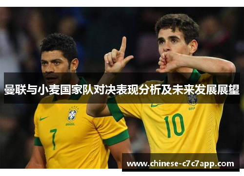 曼联与小麦国家队对决表现分析及未来发展展望 曼联与小麦国家队对决表现分析及未来发展展望