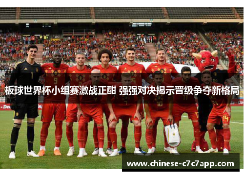 板球世界杯小组赛激战正酣 强强对决揭示晋级争夺新格局