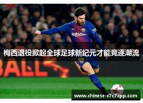 梅西退役掀起全球足球新纪元才能竞逐潮流