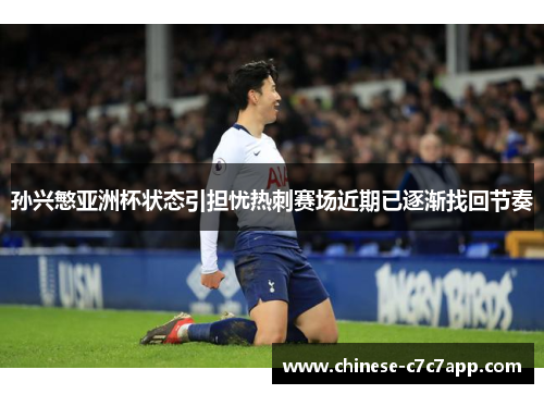 孙兴慜亚洲杯状态引担忧热刺赛场近期已逐渐找回节奏 孙兴慜亚洲杯状态引担忧热刺赛场近期已逐渐找回节奏