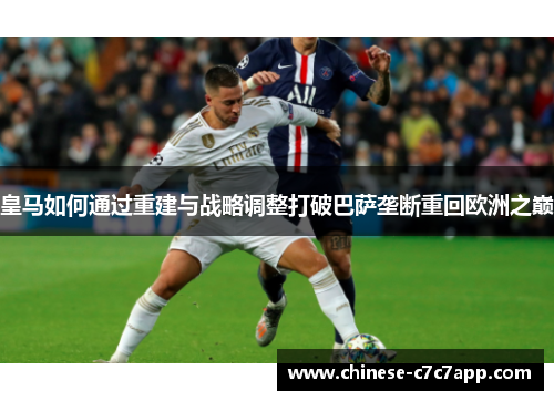 皇马如何通过重建与战略调整打破巴萨垄断重回欧洲之巅 皇马如何通过重建与战略调整打破巴萨垄断重回欧洲之巅